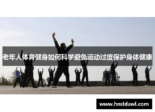 老年人体育健身如何科学避免运动过度保护身体健康